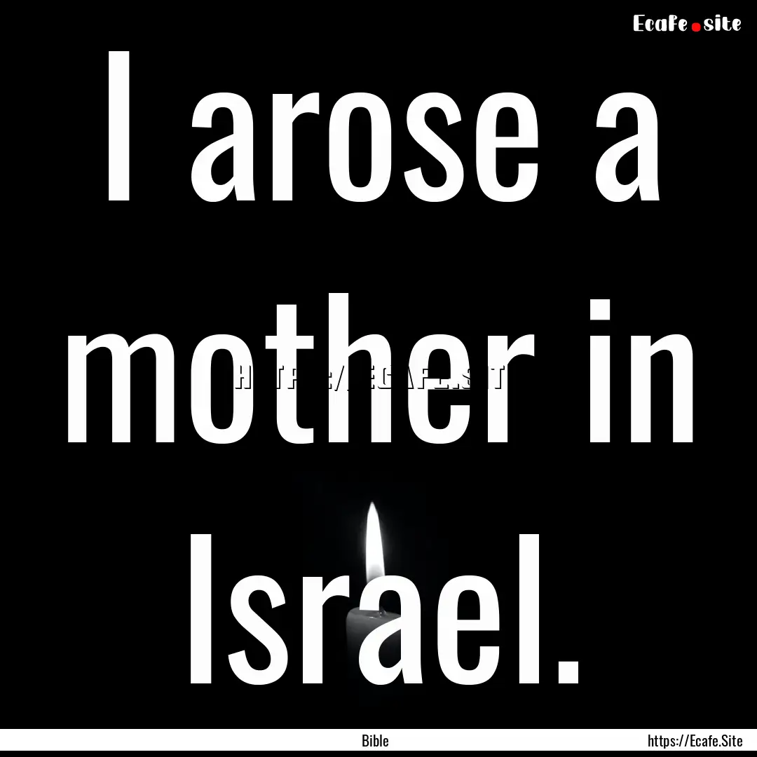 I arose a mother in Israel. : Quote by Bible