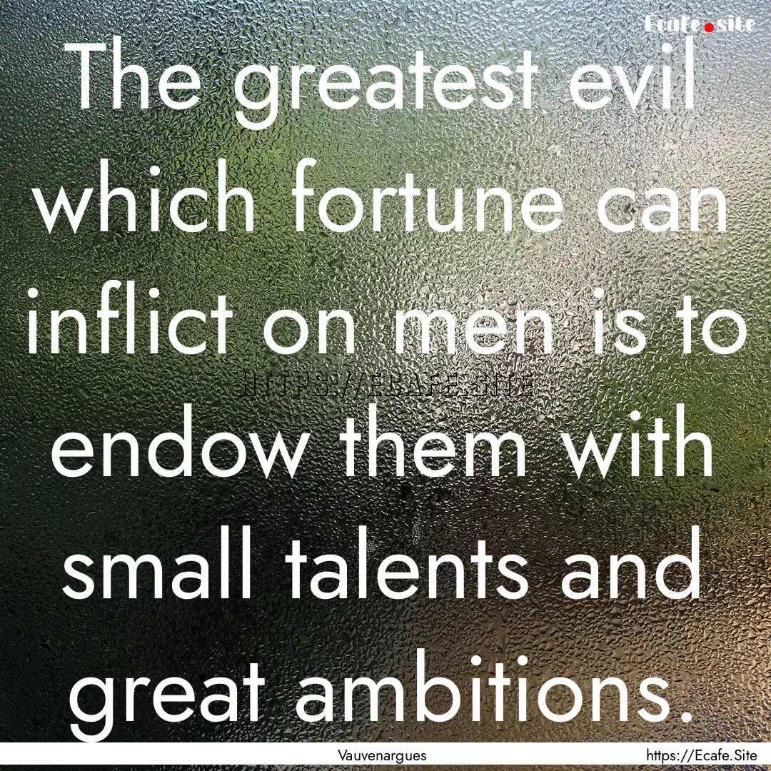 The greatest evil which fortune can inflict.... : Quote by Vauvenargues