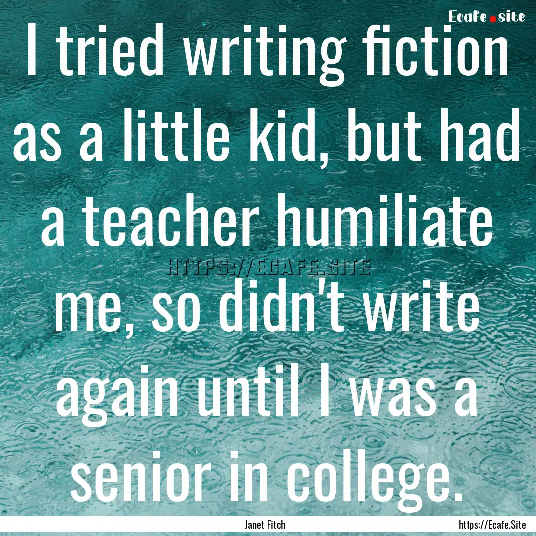 I tried writing fiction as a little kid,.... : Quote by Janet Fitch