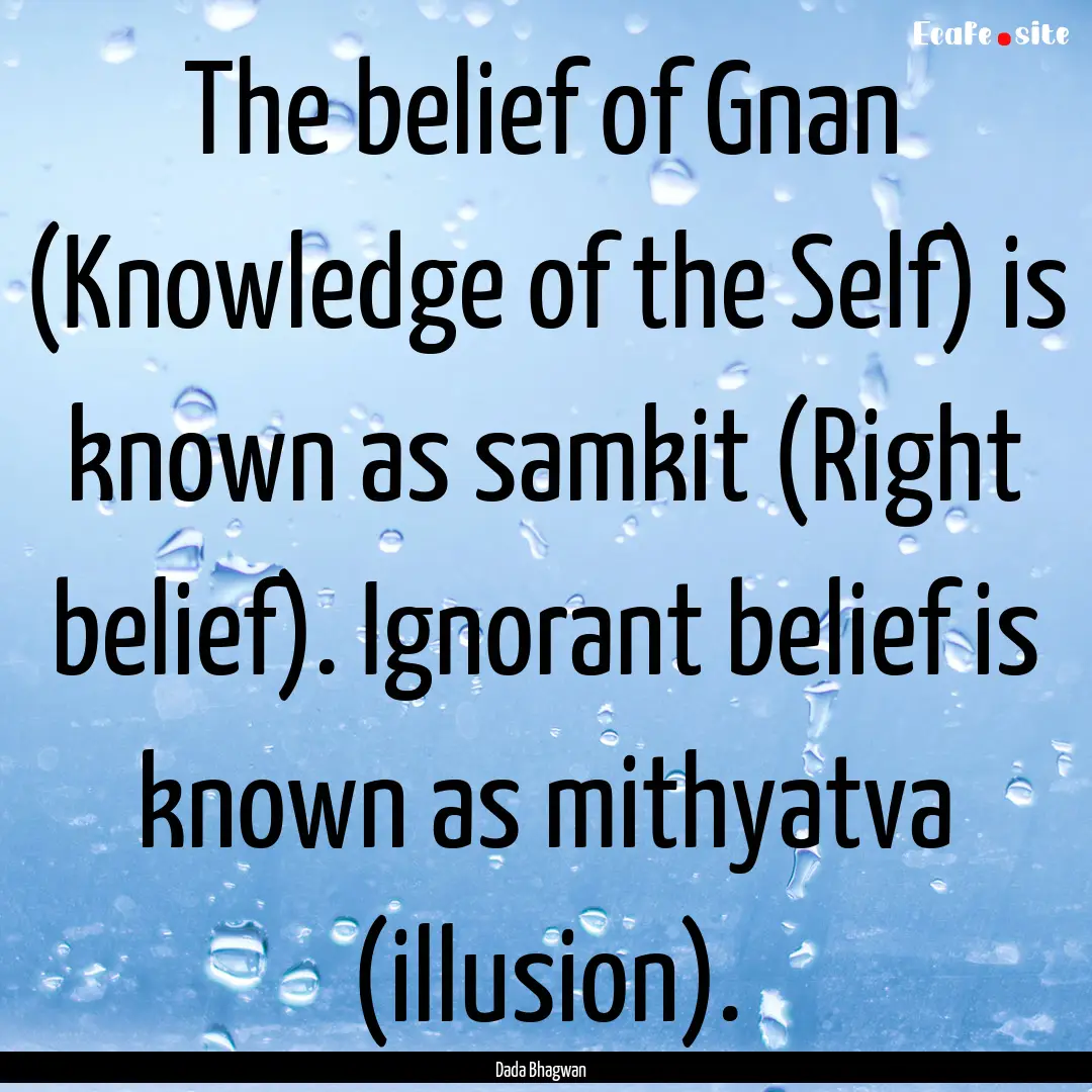 The belief of Gnan (Knowledge of the Self).... : Quote by Dada Bhagwan