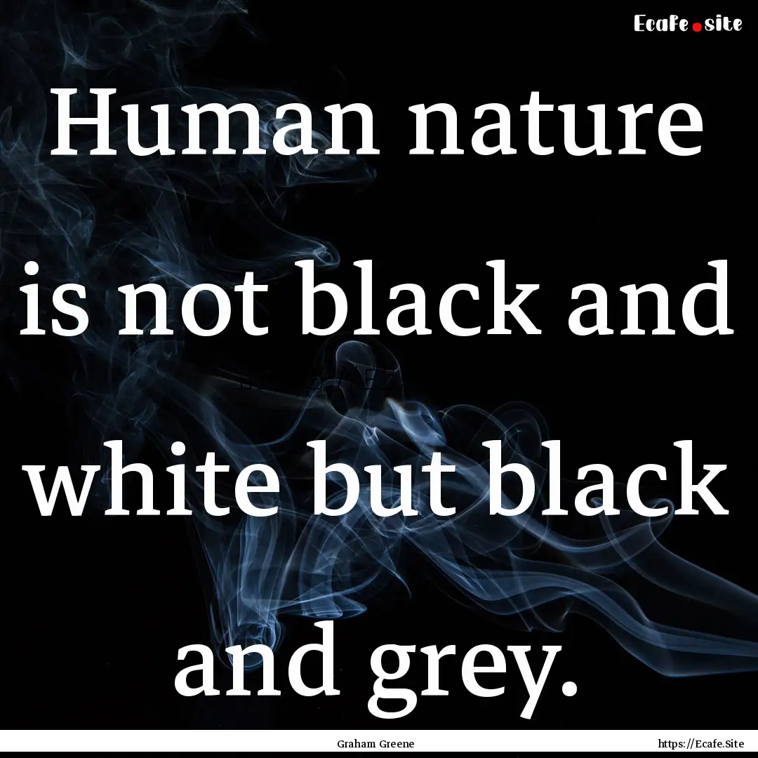 Human nature is not black and white but black.... : Quote by Graham Greene