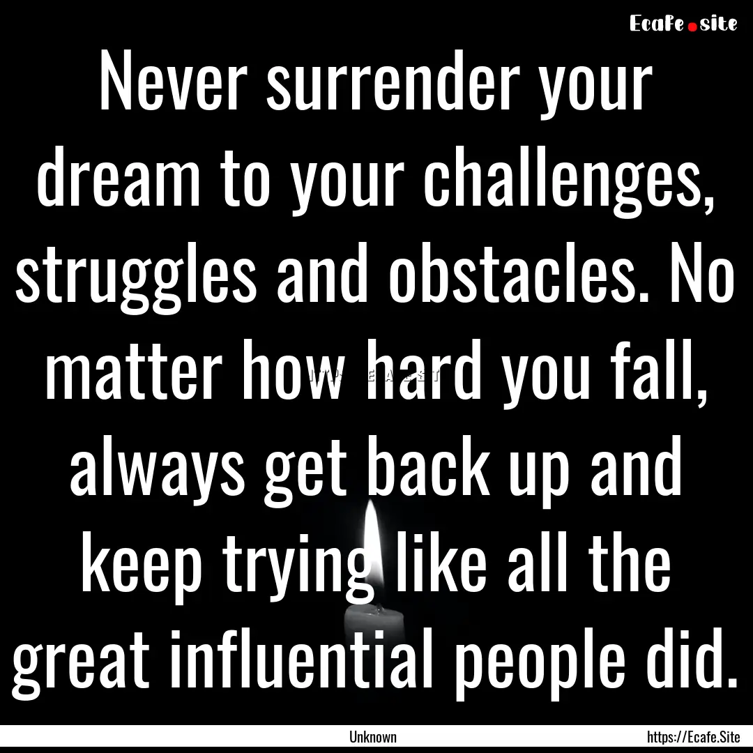 Never surrender your dream to your challenges,.... : Quote by Unknown