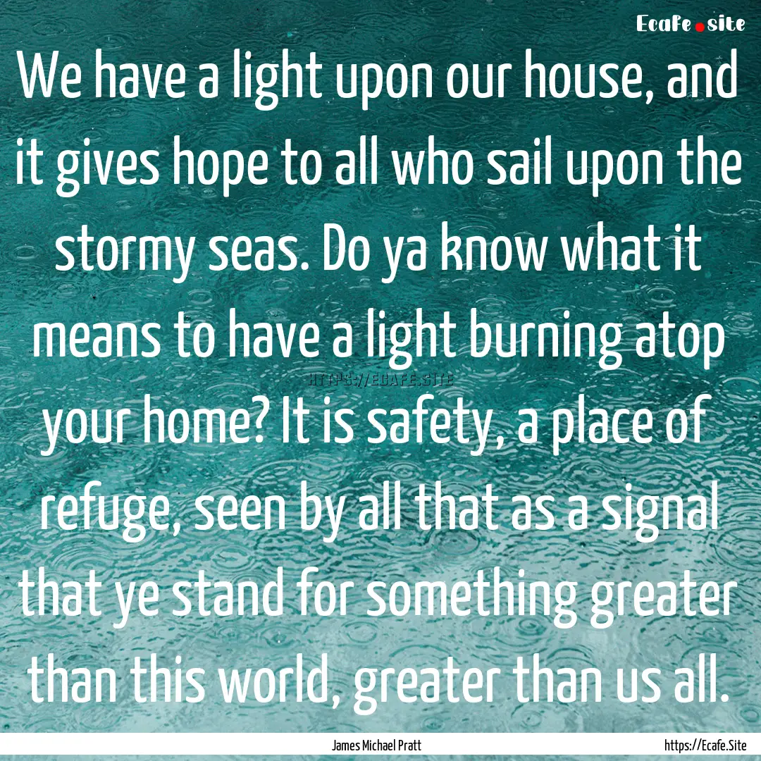 We have a light upon our house, and it gives.... : Quote by James Michael Pratt