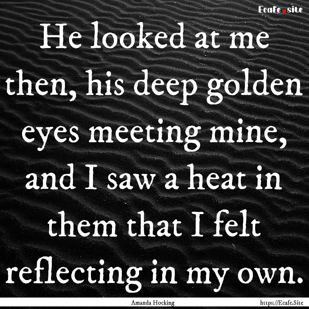 He looked at me then, his deep golden eyes.... : Quote by Amanda Hocking