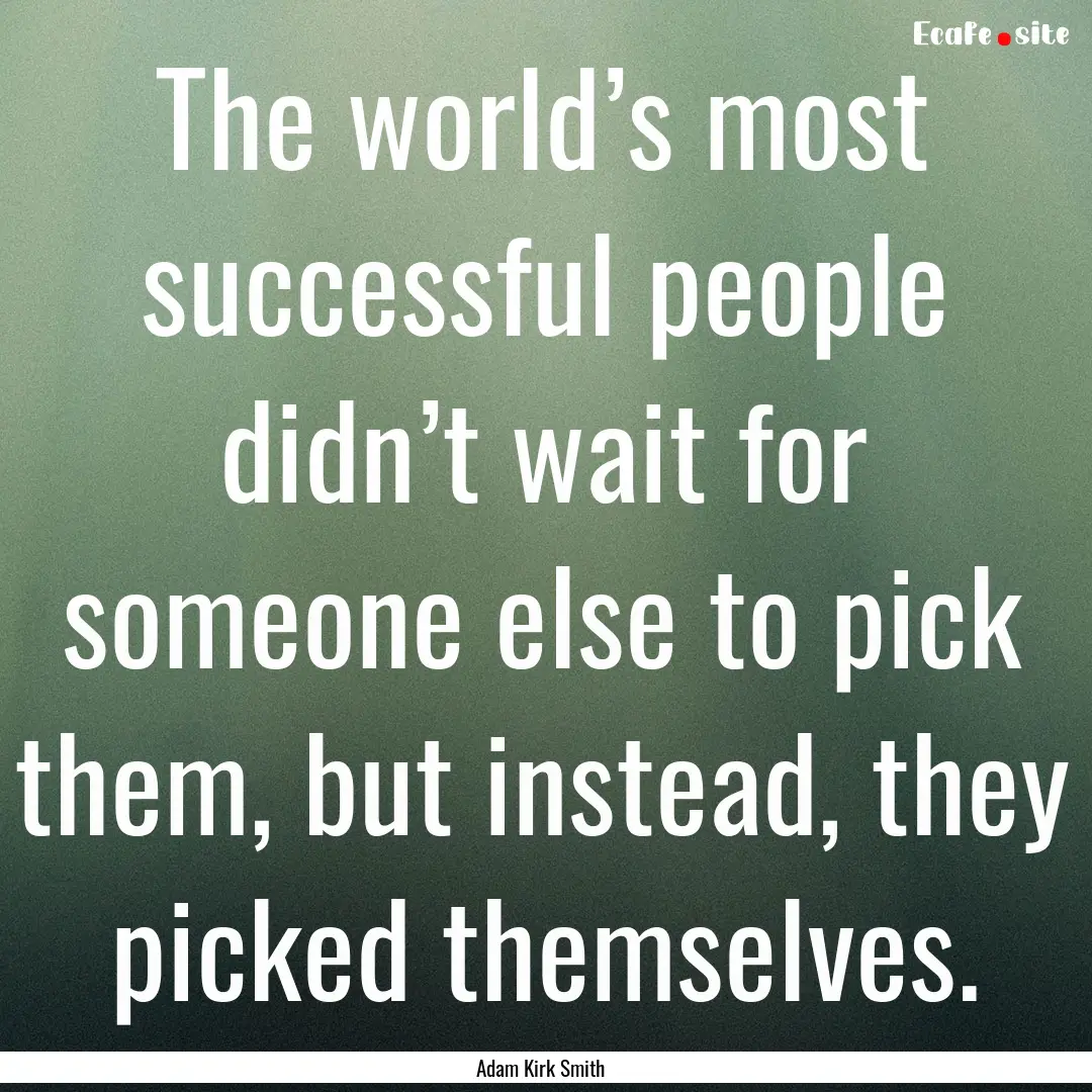 The world’s most successful people didn’t.... : Quote by Adam Kirk Smith