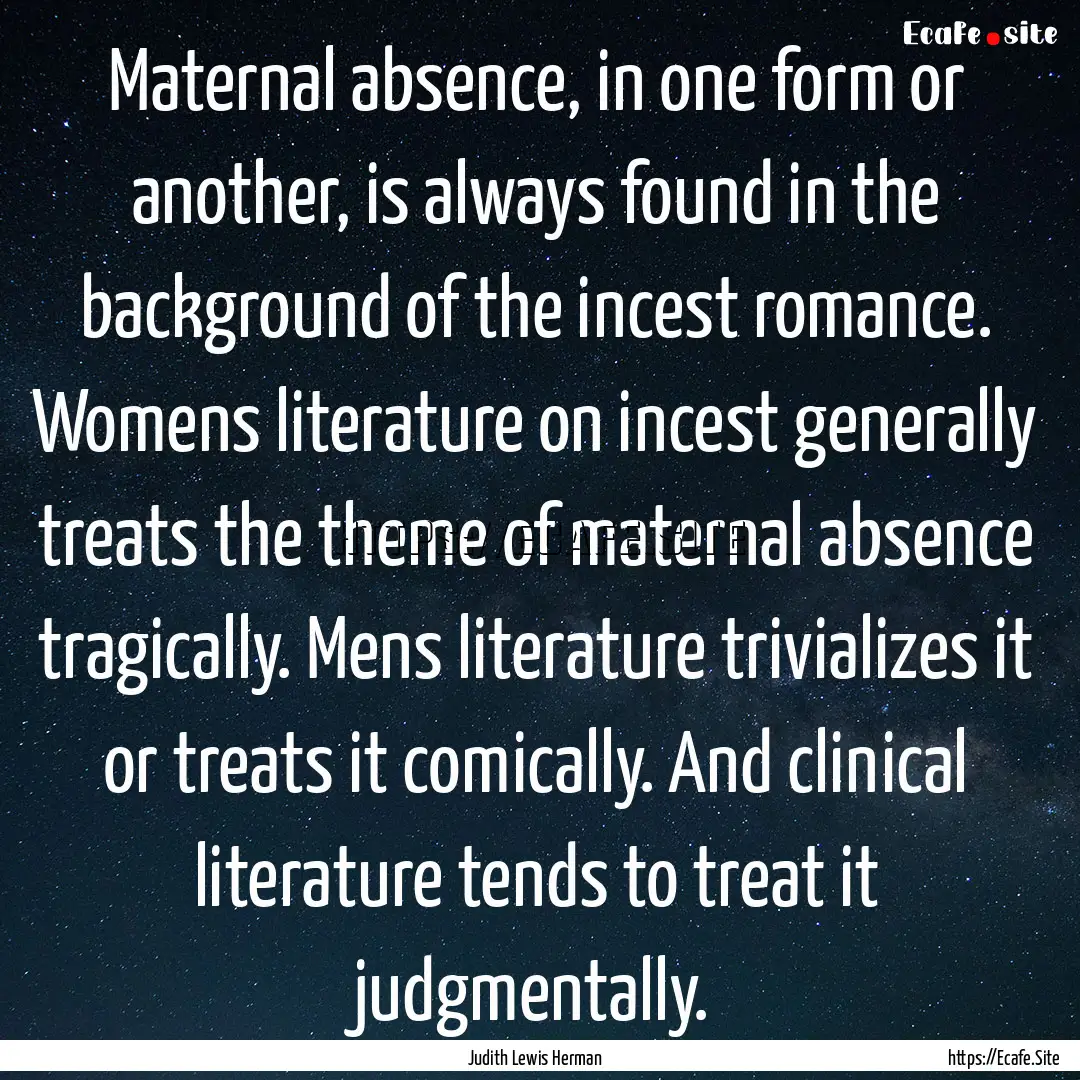 Maternal absence, in one form or another,.... : Quote by Judith Lewis Herman