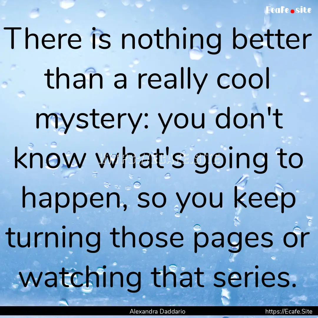 There is nothing better than a really cool.... : Quote by Alexandra Daddario