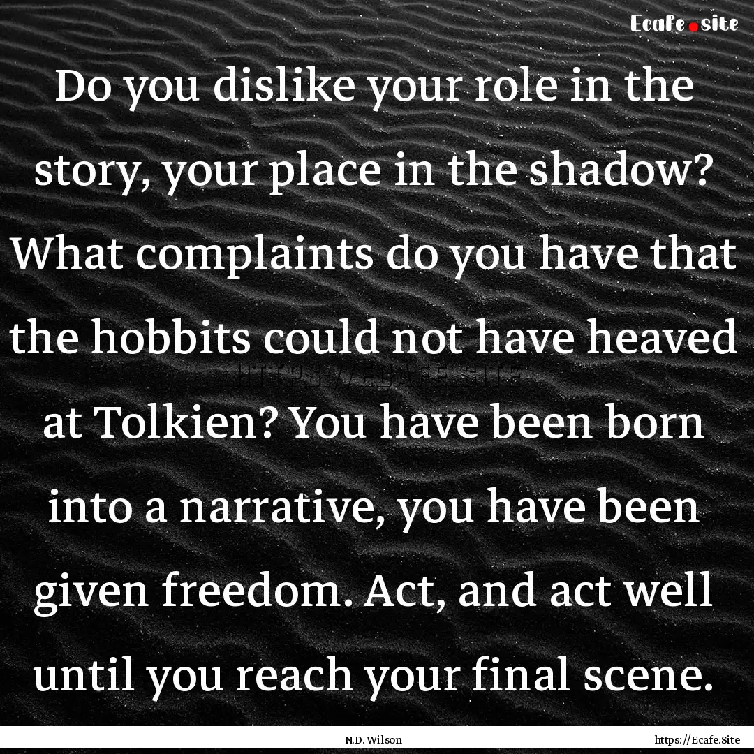 Do you dislike your role in the story, your.... : Quote by N.D. Wilson