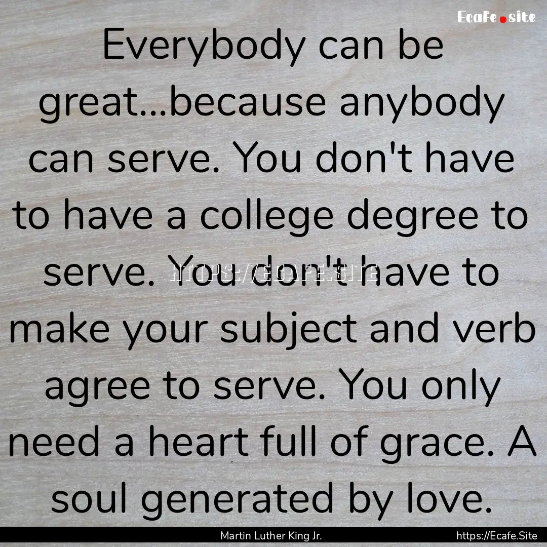 Everybody can be great...because anybody.... : Quote by Martin Luther King Jr.