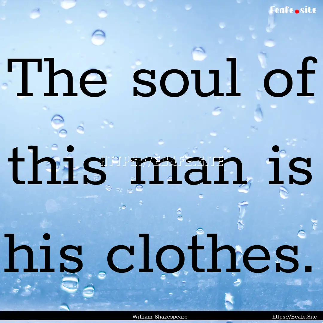 The soul of this man is his clothes. : Quote by William Shakespeare