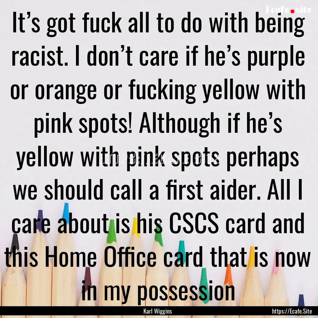 It’s got fuck all to do with being racist..... : Quote by Karl Wiggins