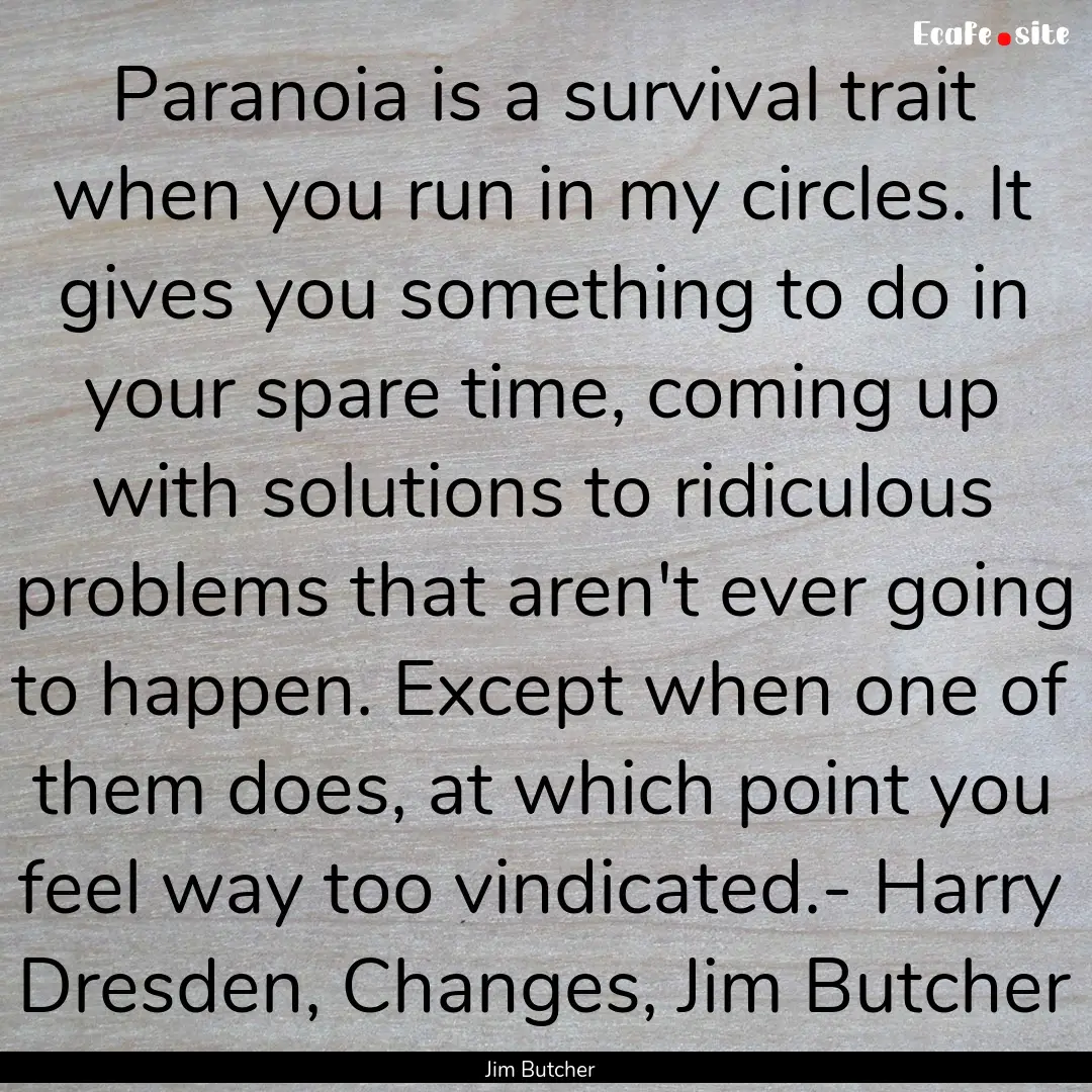 Paranoia is a survival trait when you run.... : Quote by Jim Butcher