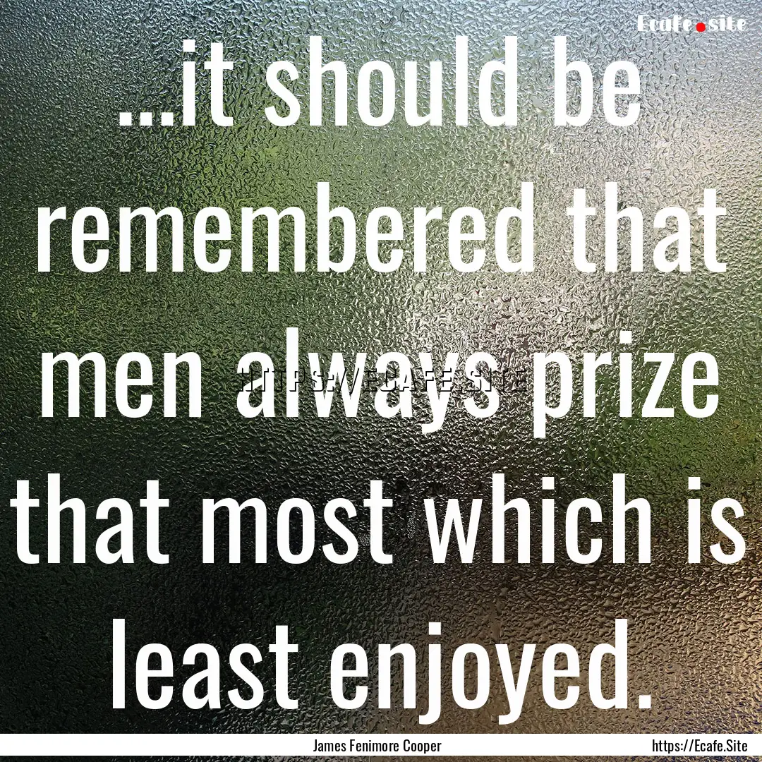 ...it should be remembered that men always.... : Quote by James Fenimore Cooper