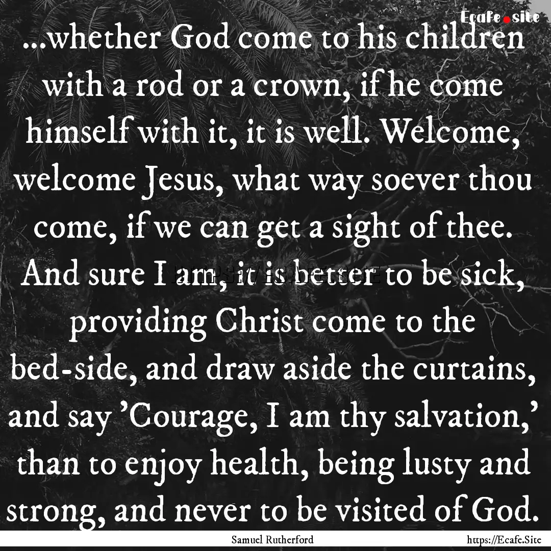 ...whether God come to his children with.... : Quote by Samuel Rutherford