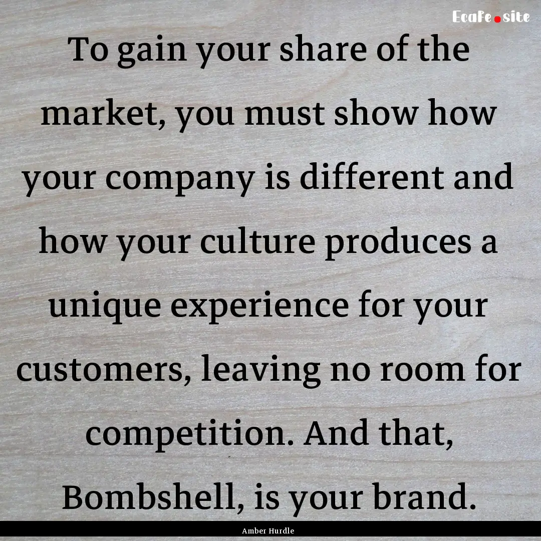 To gain your share of the market, you must.... : Quote by Amber Hurdle