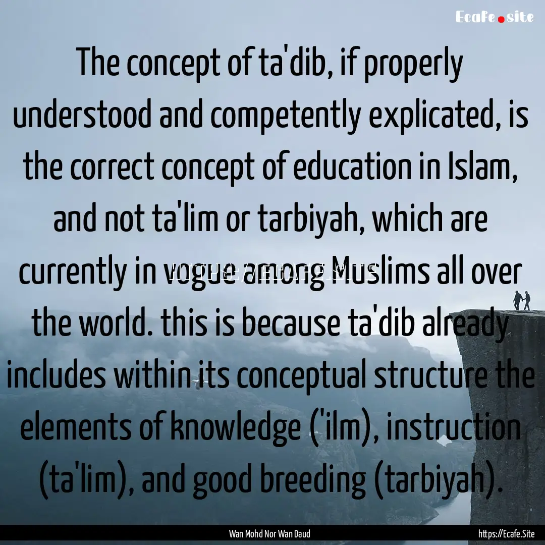 The concept of ta'dib, if properly understood.... : Quote by Wan Mohd Nor Wan Daud