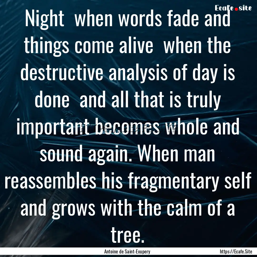 Night when words fade and things come alive.... : Quote by Antoine de Saint-Exupery