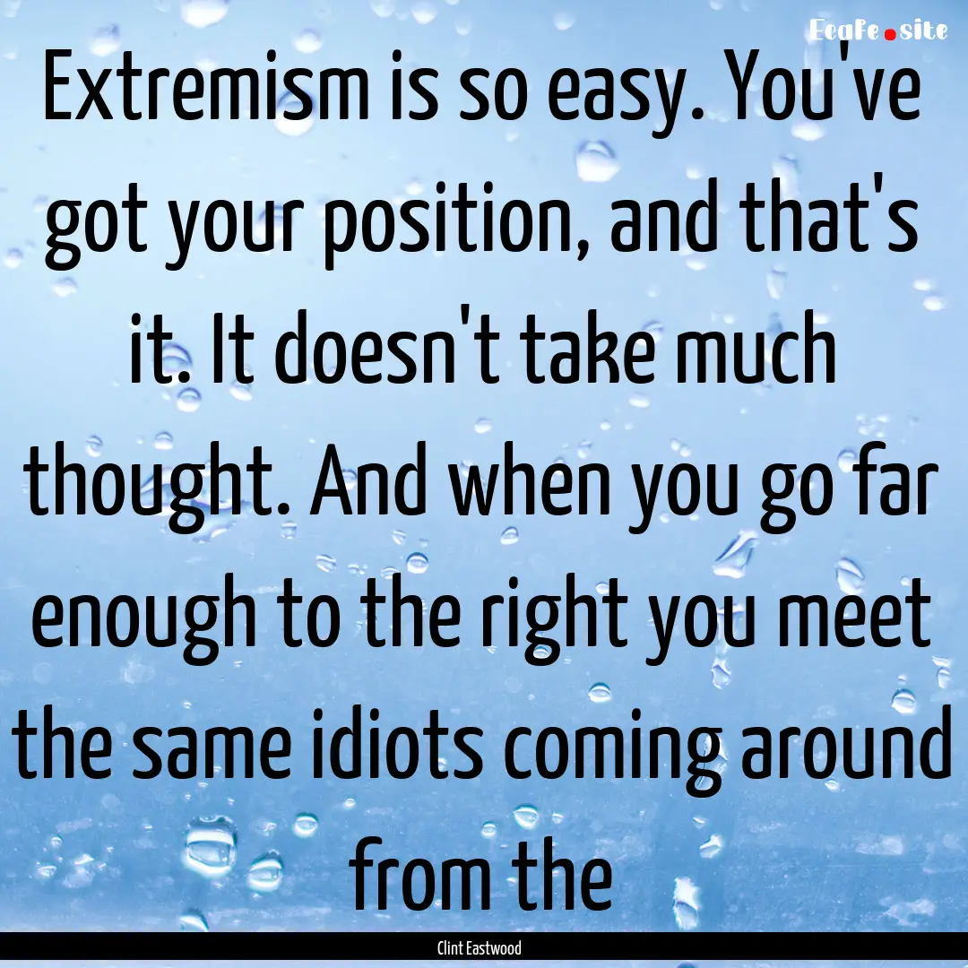 Extremism is so easy. You've got your position,.... : Quote by Clint Eastwood