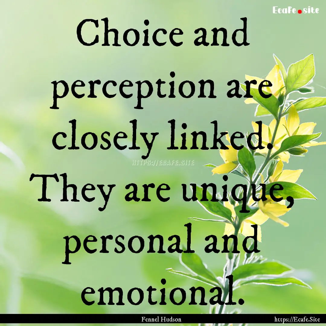 Choice and perception are closely linked..... : Quote by Fennel Hudson