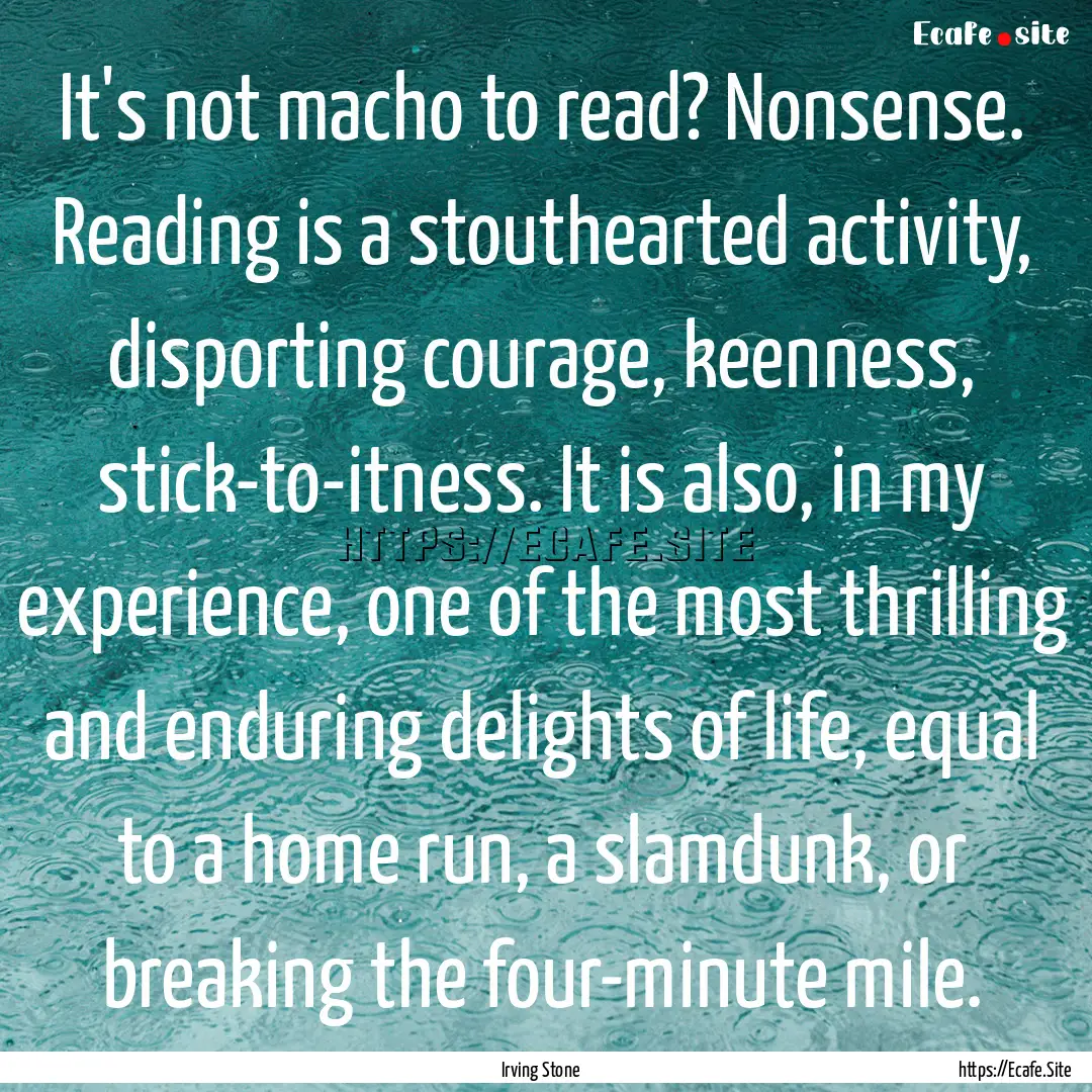 It's not macho to read? Nonsense. Reading.... : Quote by Irving Stone