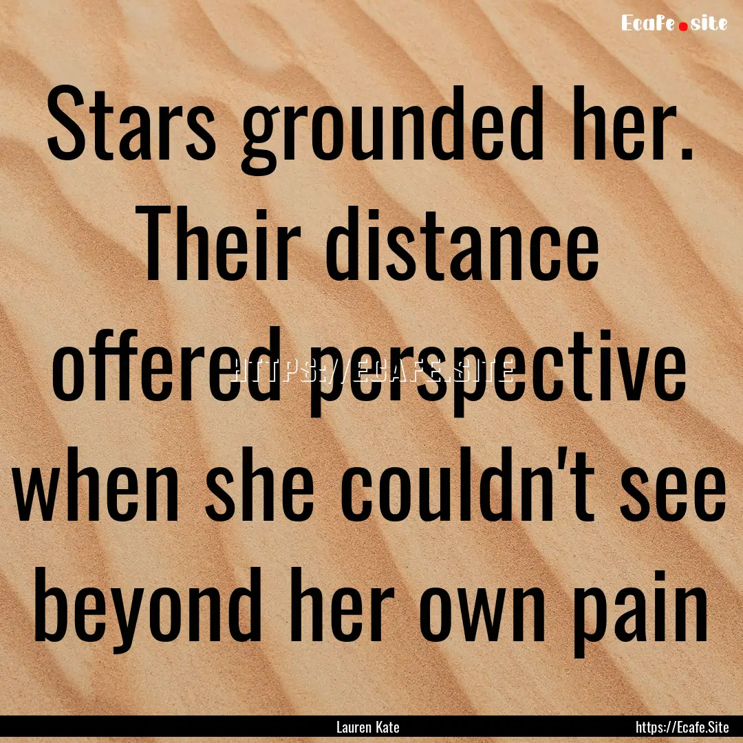 Stars grounded her. Their distance offered.... : Quote by Lauren Kate