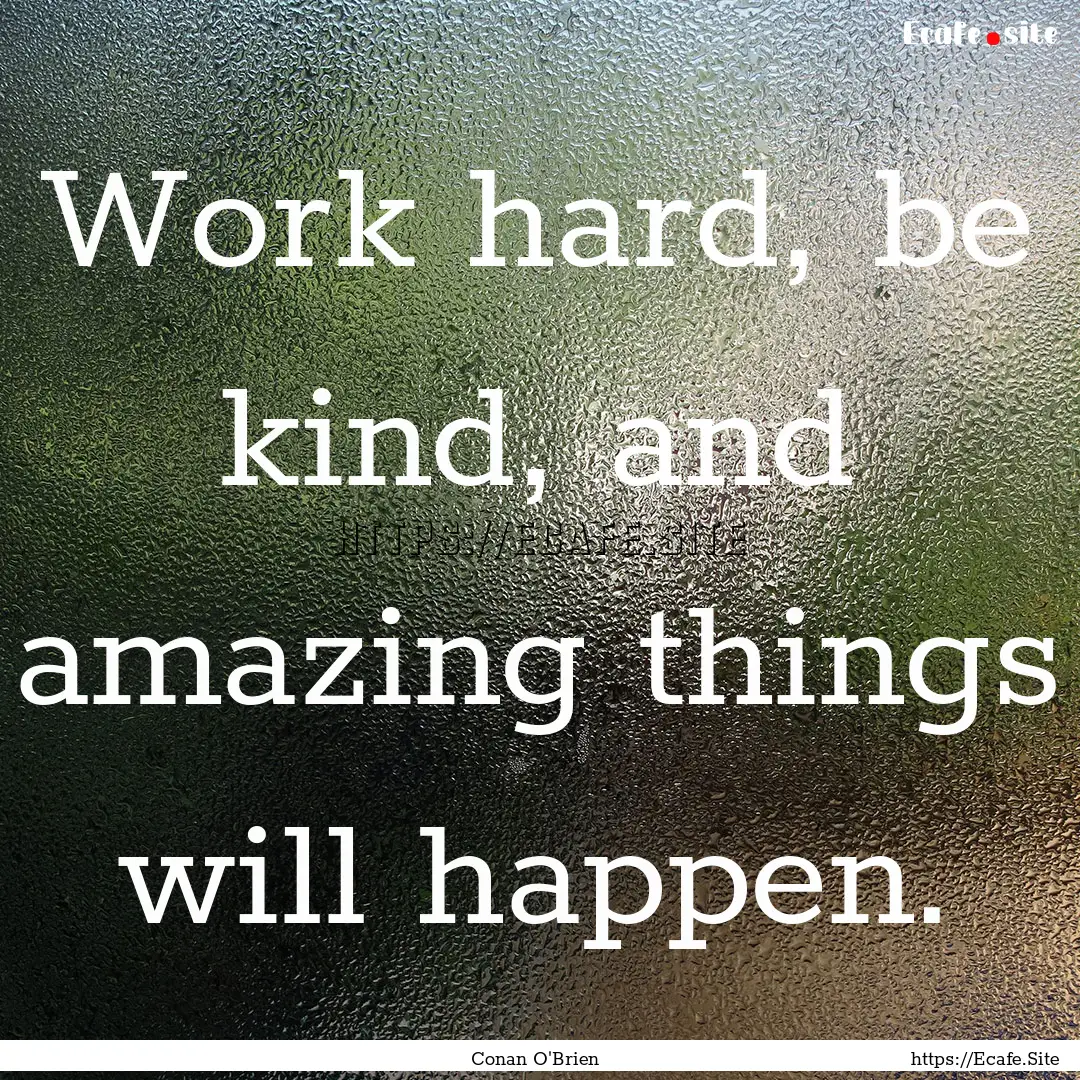 Work hard, be kind, and amazing things will.... : Quote by Conan O'Brien