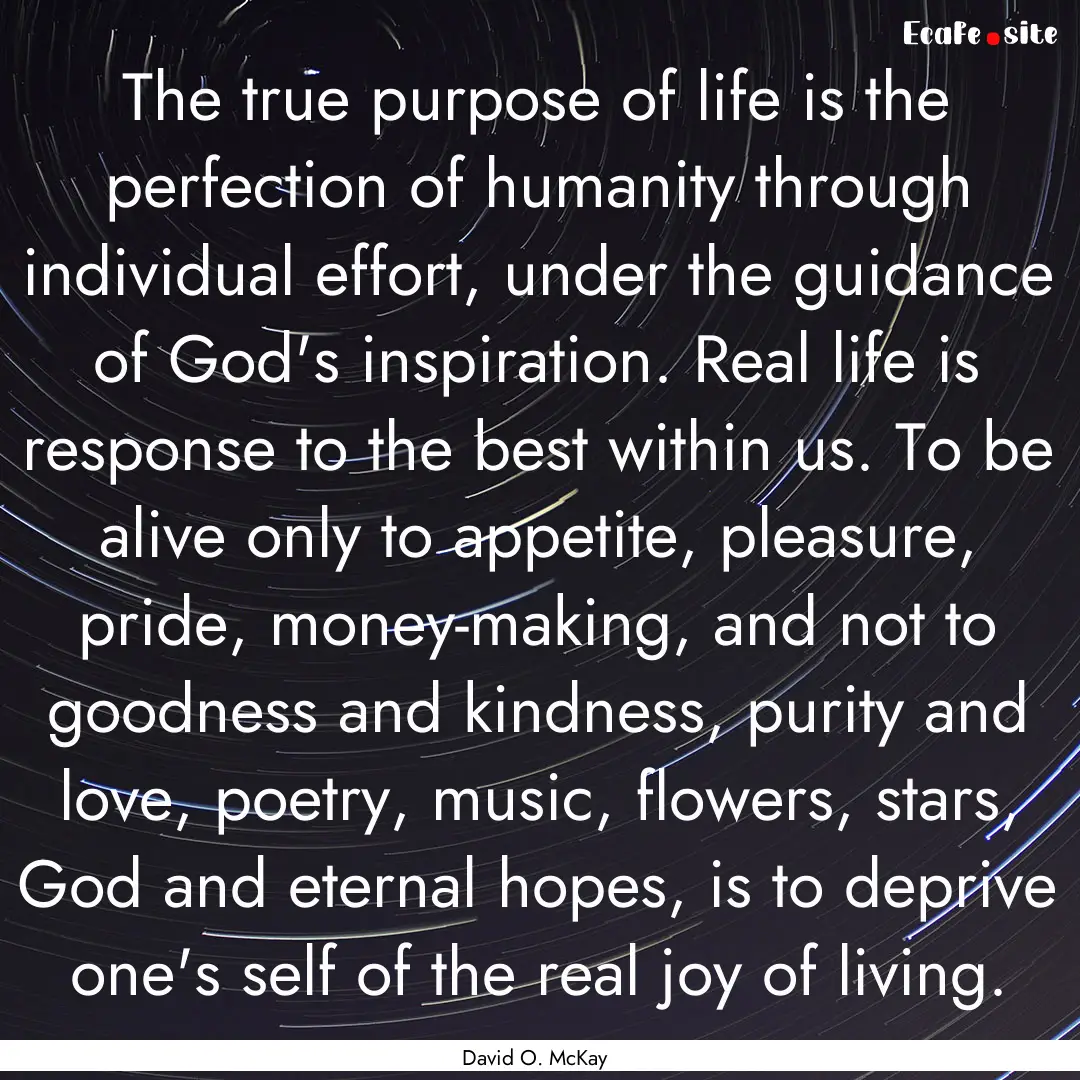 The true purpose of life is the perfection.... : Quote by David O. McKay