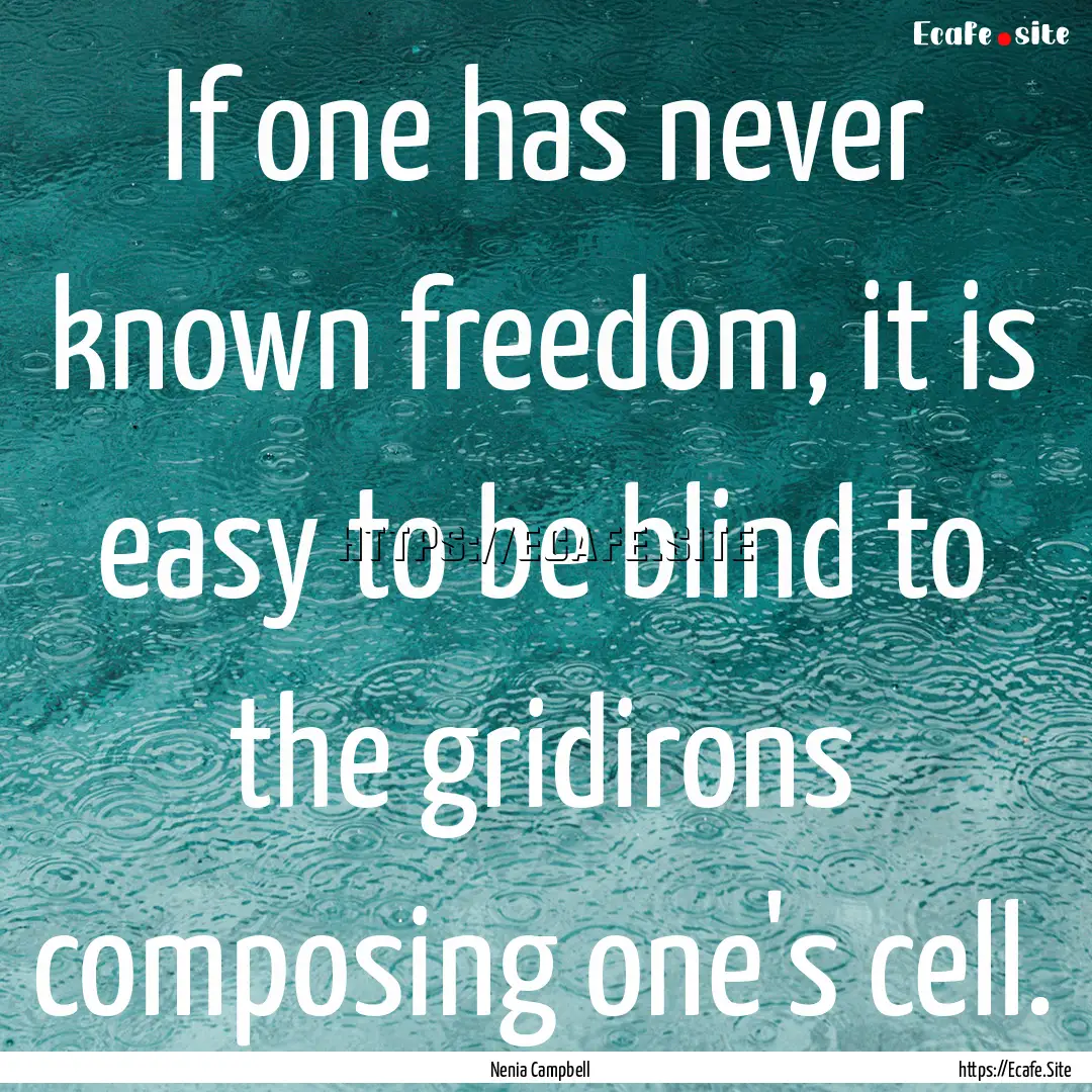 If one has never known freedom, it is easy.... : Quote by Nenia Campbell