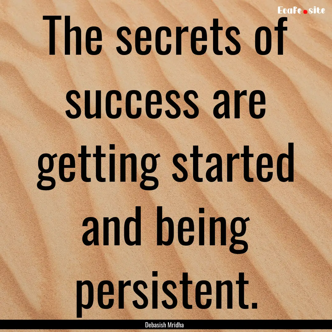 The secrets of success are getting started.... : Quote by Debasish Mridha