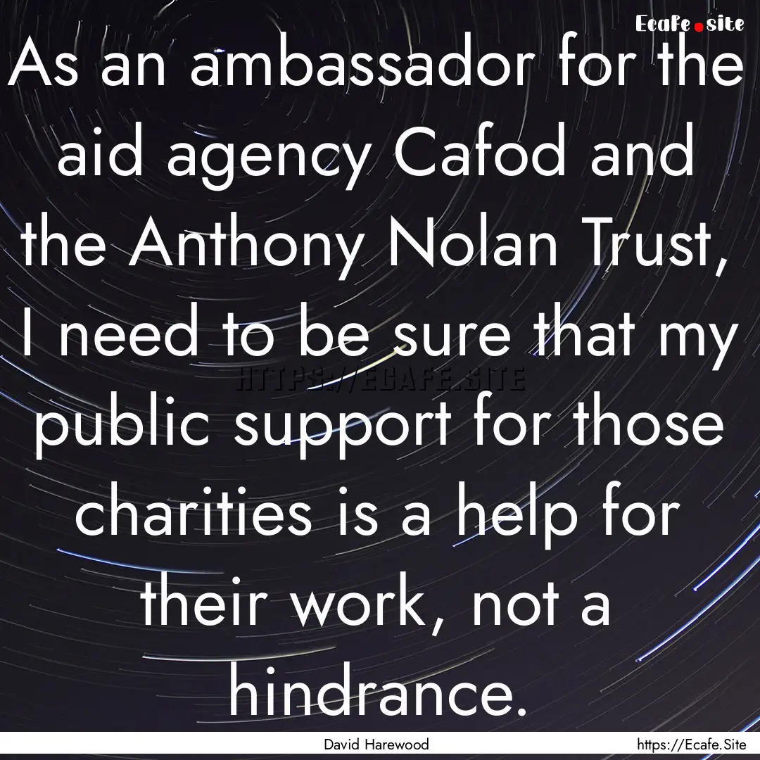 As an ambassador for the aid agency Cafod.... : Quote by David Harewood