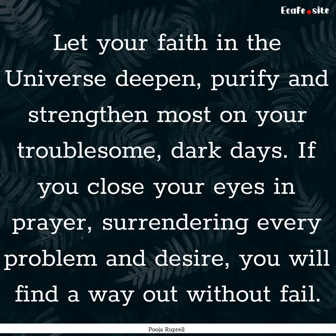 Let your faith in the Universe deepen, purify.... : Quote by Pooja Ruprell