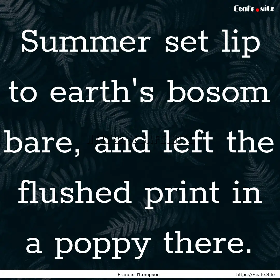 Summer set lip to earth's bosom bare, and.... : Quote by Francis Thompson