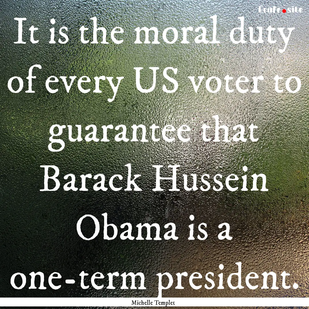 It is the moral duty of every US voter to.... : Quote by Michelle Templet