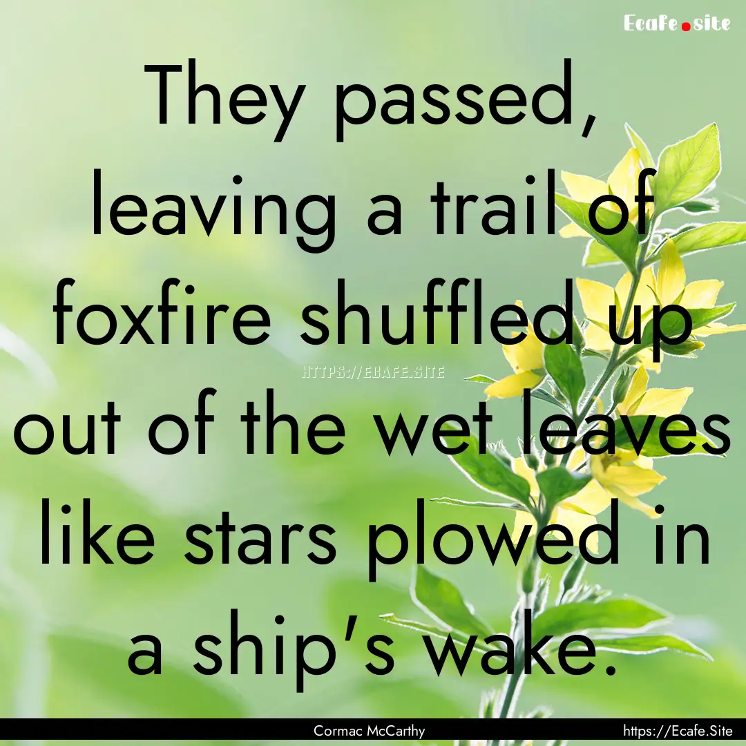 They passed, leaving a trail of foxfire shuffled.... : Quote by Cormac McCarthy