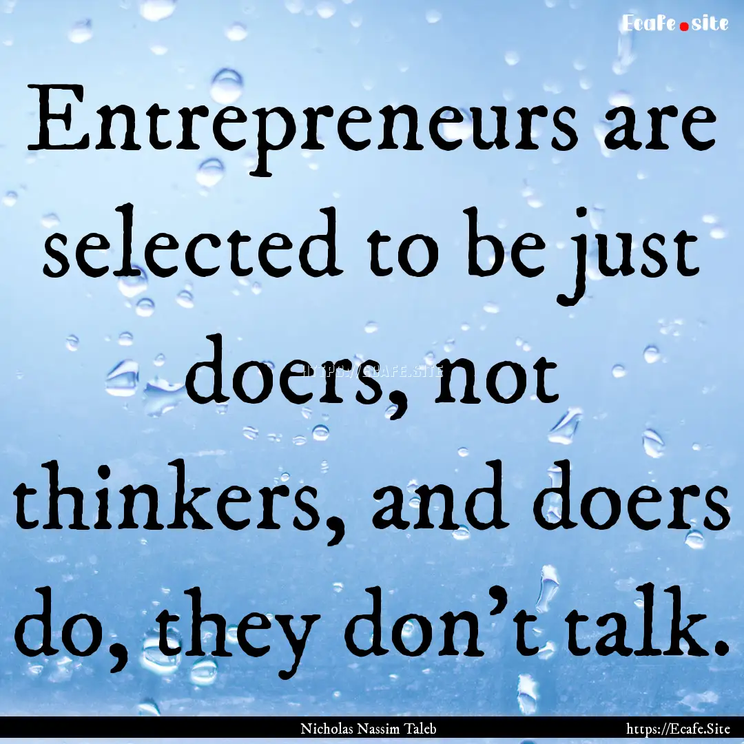 Entrepreneurs are selected to be just doers,.... : Quote by Nicholas Nassim Taleb