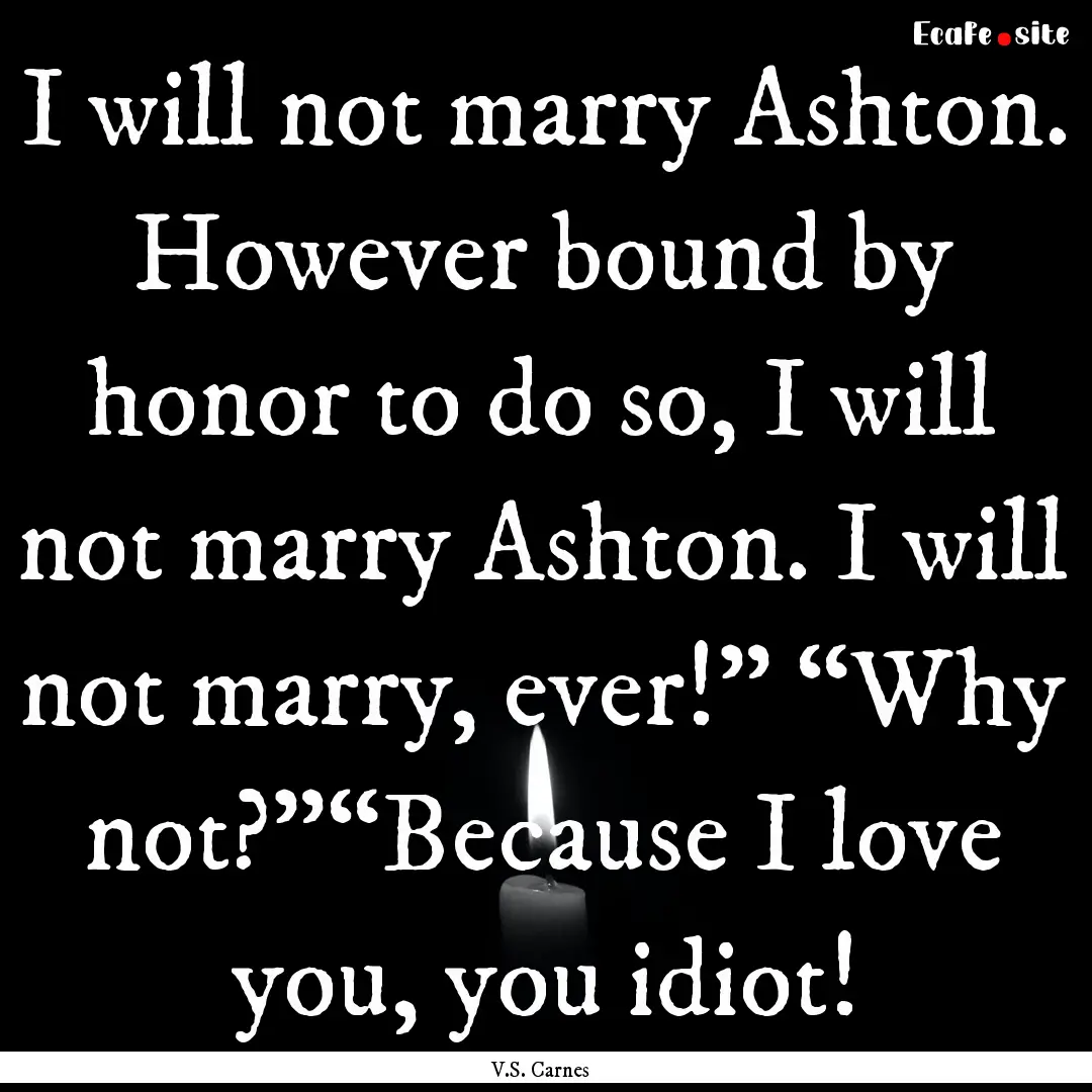 I will not marry Ashton. However bound by.... : Quote by V.S. Carnes