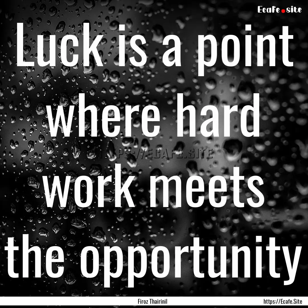 Luck is a point where hard work meets the.... : Quote by Firoz Thairinil