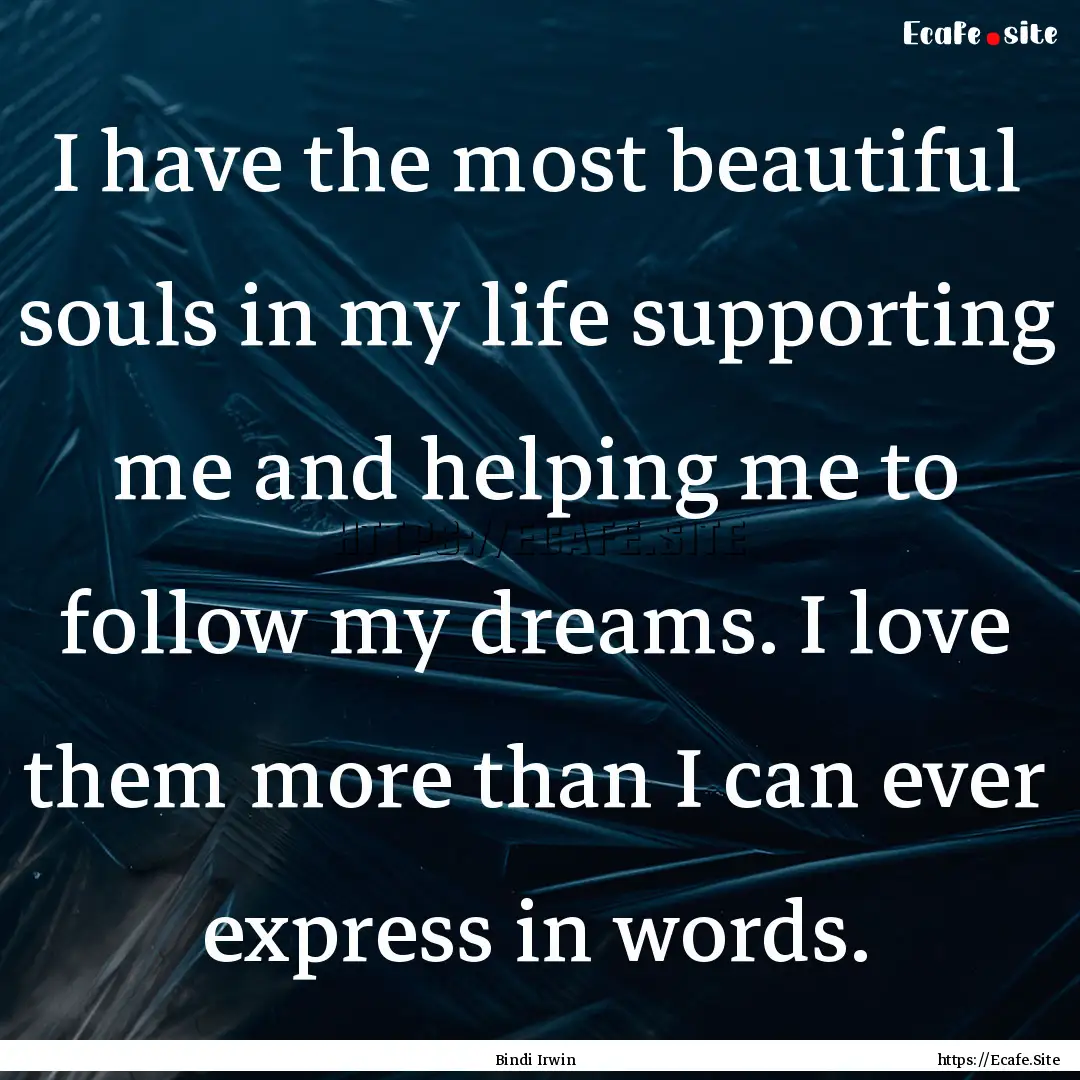 I have the most beautiful souls in my life.... : Quote by Bindi Irwin