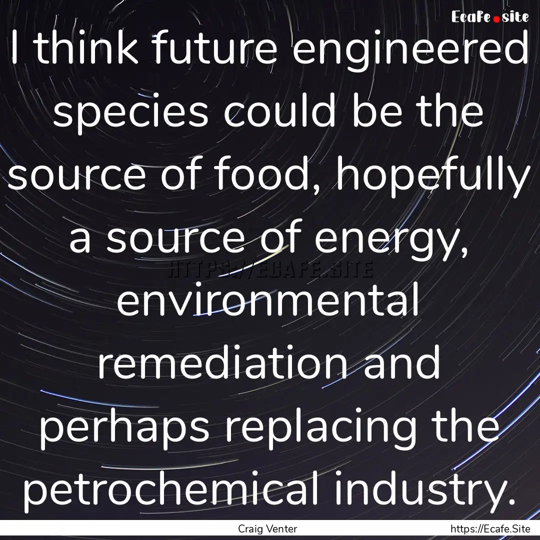 I think future engineered species could be.... : Quote by Craig Venter