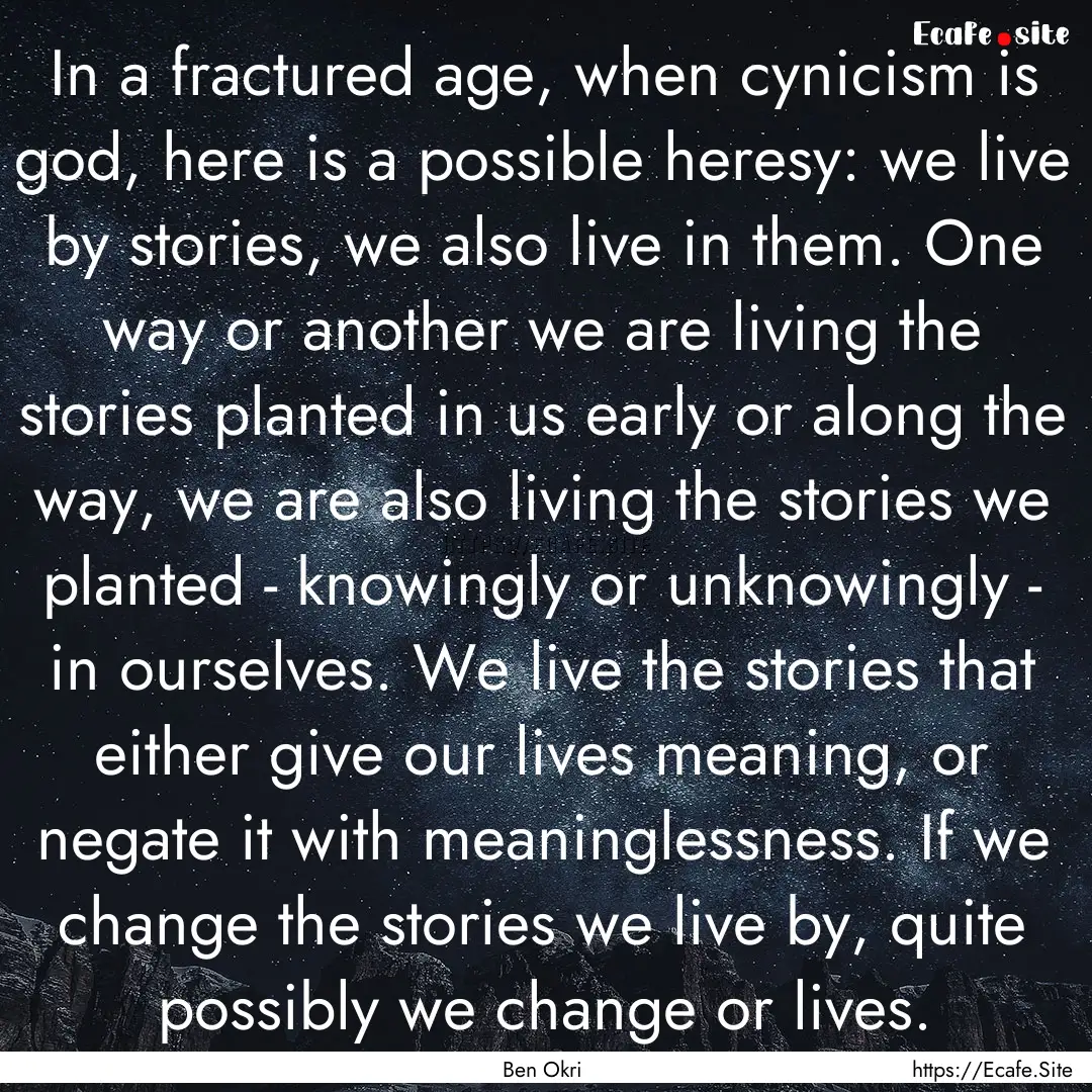 In a fractured age, when cynicism is god,.... : Quote by Ben Okri