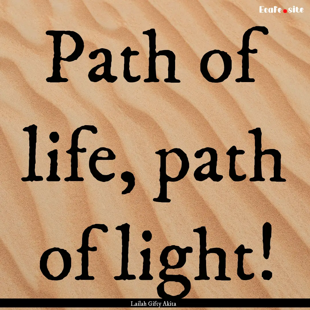 Path of life, path of light! : Quote by Lailah Gifty Akita