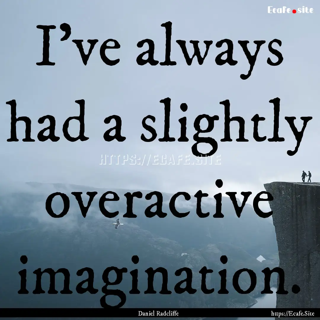 I've always had a slightly overactive imagination..... : Quote by Daniel Radcliffe