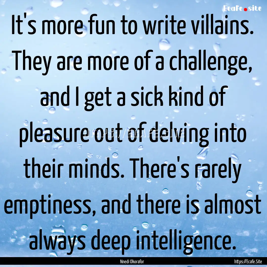 It's more fun to write villains. They are.... : Quote by Nnedi Okorafor