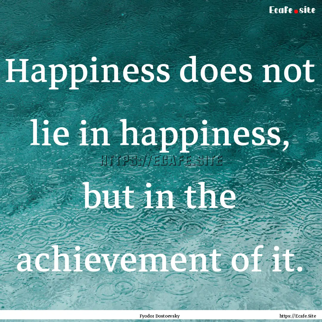 Happiness does not lie in happiness, but.... : Quote by Fyodor Dostoevsky