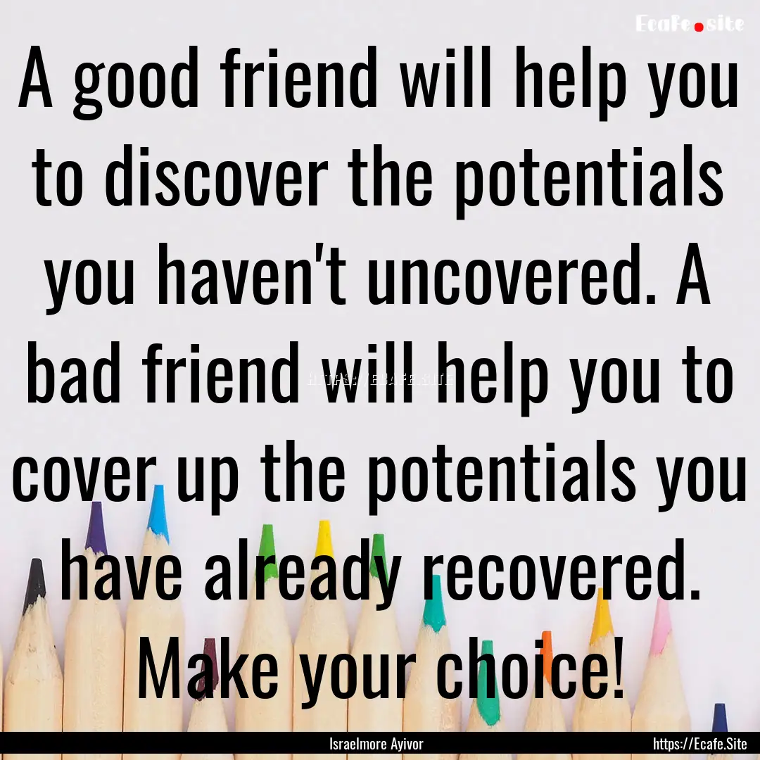 A good friend will help you to discover the.... : Quote by Israelmore Ayivor