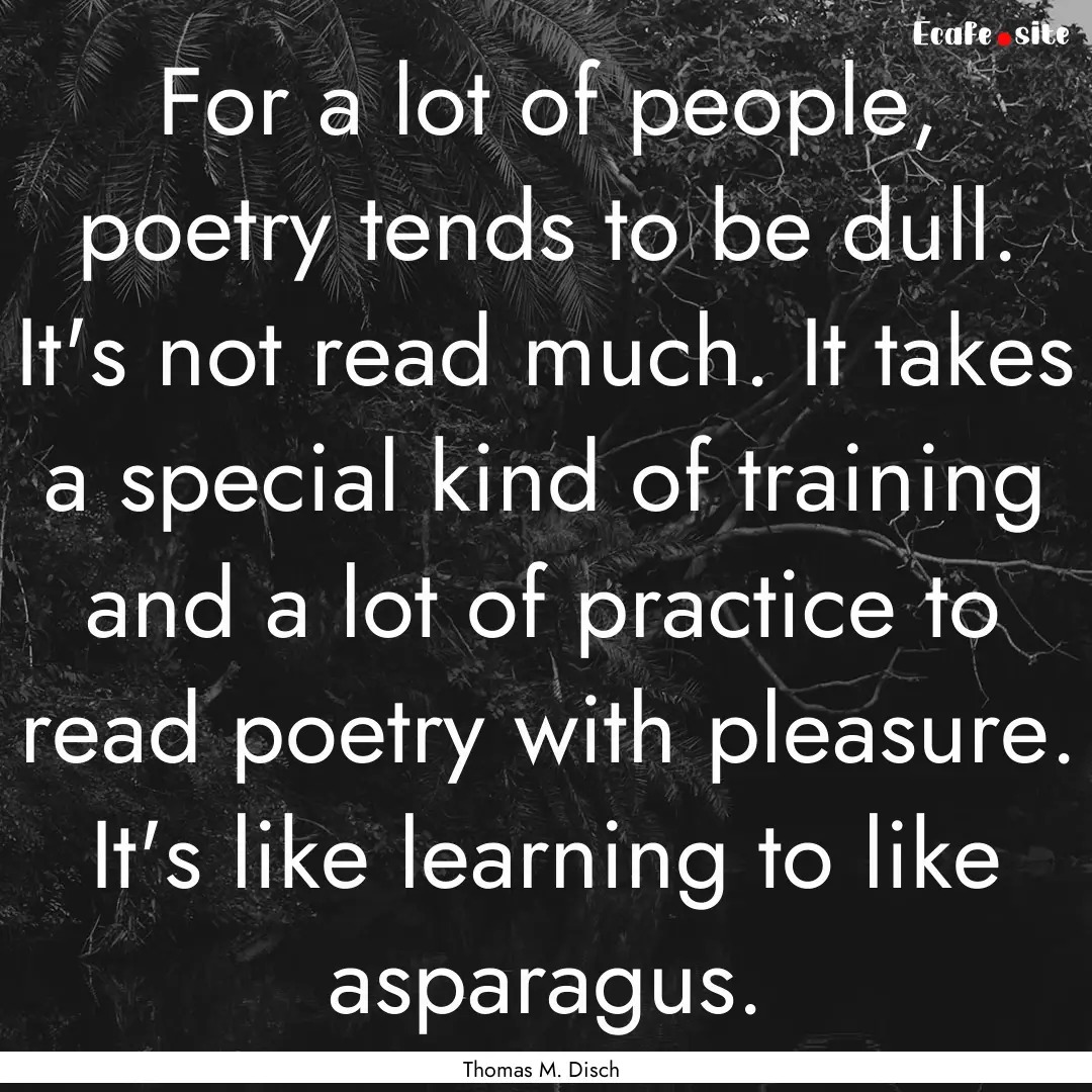 For a lot of people, poetry tends to be dull..... : Quote by Thomas M. Disch