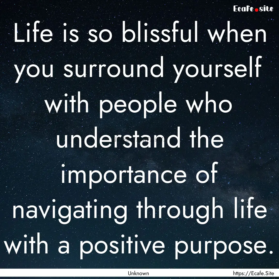 Life is so blissful when you surround yourself.... : Quote by Unknown