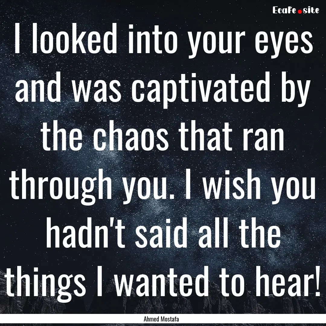 I looked into your eyes and was captivated.... : Quote by Ahmed Mostafa