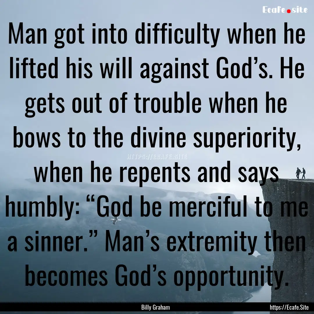 Man got into difficulty when he lifted his.... : Quote by Billy Graham