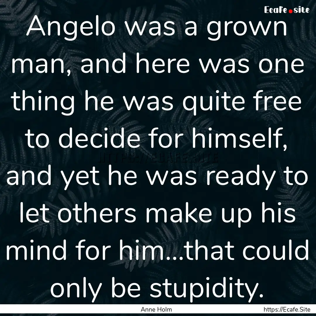 Angelo was a grown man, and here was one.... : Quote by Anne Holm